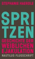 Cover: Spritzen. Geschichte der weiblichen Ejakulation - Edition Nautilus