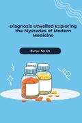 Cover: Diagnosis Unveiled Exploring the Mysteries of Modern Medicine - KITAB WRITING PUBLICATION