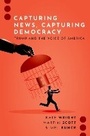 Cover: Capturing News, Capturing Democracy - Oxford University Press Inc