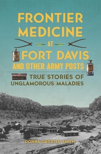 Abbildung von: Frontier Medicine at Fort Davis and Other Army Posts - The History Press