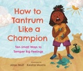 Cover: How to Tantrum Like a Champion: Ten Small Ways to Temper Big Feelings - Candlewick Press,U.S.