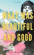 Cover: What was Beautiful and Good - Jill Blocker