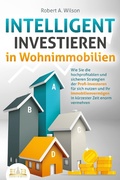 Cover: INTELLIGENT INVESTIEREN in Wohnimmobilien: Wie Sie die hochprofitablen und sicheren Strategien der Profi-Investoren f&uuml;r sich nutzen und Ihr Immobilienverm&ouml;gen in k&uuml;rzester Zeit enorm vermehren - Bu&uml;romu&uml;sli