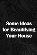Cover: Some Ideas for Beautifying Your House - CRISTIAN SERGIU SAVA