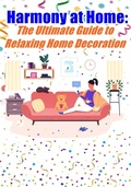 Cover: Harmony at Home The Ultimate Guide to Relaxing Home Decoration - TRWriter
