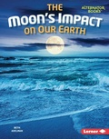 Cover: The Moon's Impact on Our Earth - Lerner Publishing Group