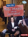 Cover: How the Media Interacts with the Government - Lerner Publishing Group
