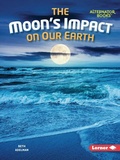 Cover: The Moon's Impact on Our Earth - Lerner Publishing Group