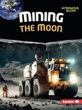 Cover: Mining the Moon - Lerner Publishing Group