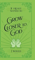 Cover: If I Really Wanted to Grow Closer to God, I Would . . . - Honor Books