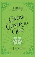 Cover: If I Really Wanted to Grow Closer to God, I Would . . . - Honor Books