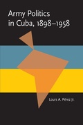 Cover: Army Politics in Cuba, 1898-1958 - Penguin Random House South Africa