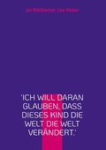 Cover: 'Ich will daran glauben, dass dieses Kind die Welt die Welt ver&auml;ndert.' - Books on Demand