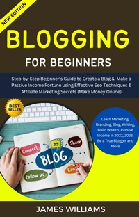 Enlarge image Cover: Blogging For Beginners: Step-By-Step Beginner's Guide To Create A Blog & Make A Passive Income Fortune Using Effective Seo Techniques - Orchid Publishing