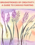 Cover: Brushstrokes of Creativity: A Guide to Canvas Painting - Jenny Watt