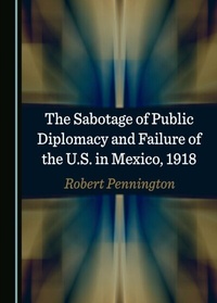Abbildung von: Sabotage of Public Diplomacy and Failure of the U.S. in Mexico, 1918 - Cambridge Scholars Publishing