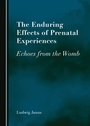 Cover: Enduring Effects of Prenatal Experiences - Cambridge Scholars Publishing