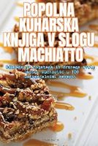 Abbildung von: Popolna Kuharska Knjiga V Slogu Machiatto - Suzana Pavlin