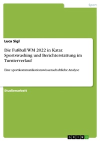 Bild vergrößern Bild: Die Fußball WM 2022 in Katar. Sportswashing und Berichterstattung im Turnierverlauf - GRIN Verlag