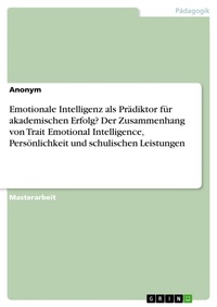 Abbildung von: Emotionale Intelligenz als Prädiktor für akademischen Erfolg? Der Zusammenhang von Trait Emotional Intelligence, Persönlichkeit und schulischen Leistungen - GRIN Verlag