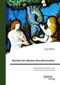 Cover: Manifest der okkulten Bewusstseinslehre. Genealogie der Moderne und Theokratie der Wissenschaft - disserta Verlag