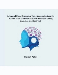 Enlarge image Cover: Advanced Signal Processing Techniques to Analyze the Human Brain and Heart Activities Recorded During Cognitive Workload Task - MOHAMMED ABDUL SATTAR