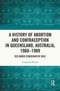 Cover: A History of Abortion and Contraception in Queensland, Australia, 1960-1989 - Routledge