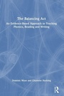 Cover: The Balancing Act: An Evidence-Based Approach to Teaching Phonics, Reading and Writing - Routledge