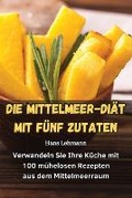 Cover: Die Mittelmeer-Diaet Mit Fuenf Zutaten - Hans Lehmann