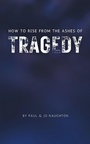 Cover: How To Rise From The Ashes of Tragedy - Grosvenor House Publishing Ltd