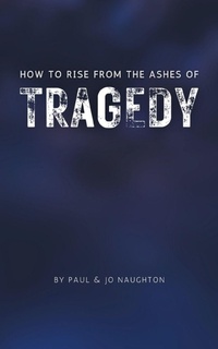 Enlarge image Cover: How To Rise From The Ashes of Tragedy - Grosvenor House Publishing Ltd