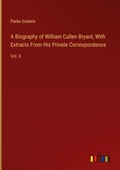 Cover: A Biography of William Cullen Bryant, With Extracts From His Private Correspondence - Outlook Verlag