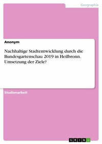 Abbildung von: Nachhaltige Stadtentwicklung durch die Bundesgartenschau 2019 in Heilbronn. Umsetzung der Ziele? - GRIN Verlag