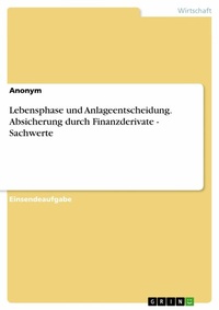 Abbildung von: Lebensphase und Anlageentscheidung. Absicherung durch Finanzderivate - Sachwerte - GRIN Verlag