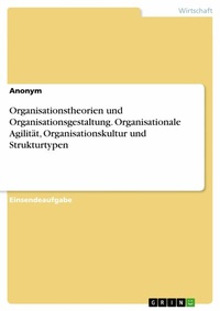 Abbildung von: Organisationstheorien und Organisationsgestaltung. Organisationale Agilität, Organisationskultur und Strukturtypen - GRIN Verlag