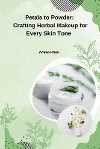 Abbildung von: Petals to Powder: Crafting Herbal Makeup for Every Skin Tone - KITAB WRITING PUBLICATION