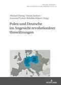 Cover: Polen und Deutsche im Angesicht revolution&auml;rer Umw&auml;lzungen - Peter Lang Verlag