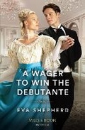 Cover: A Wager To Win The Debutante - Mills & Boon