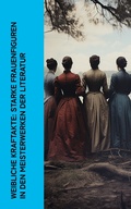 Cover: Weibliche Kraftakte: Starke Frauenfiguren in den Meisterwerken der Literatur - e-artnow