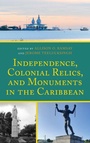 Cover: Independence, Colonial Relics, and Monuments in the Caribbean - Lexington Books