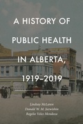 Cover: A History of Public Health in Alberta, 1919-2019 - University of Calgary Press