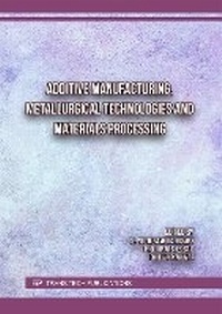 Enlarge image Cover: Additive Manufacturing, Metallurgical Technologies and Materials Processing - Trans Tech Publications Ltd