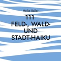 Cover: 111 Feld-, Wald- und Stadt-Haiku - Books on Demand