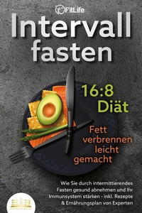 Abbildung von: INTERVALLFASTEN 16:8 DIÄT - Fett verbrennen leicht gemacht: Wie Sie durch intermittierendes Fasten gesund abnehmen und Ihr Immunsystem stärken - inkl. Rezepte & Ernährungsplan von Experten - Bu¨romu¨sli