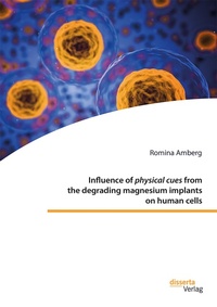 Abbildung von: Influence of physical cues from the degrading magnesium implants on human cells - disserta Verlag
