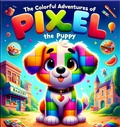 Cover: The Colorful Adventures of Pixel the Puppy - Lulu.com