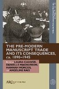 Cover: The Pre-Modern Manuscript Trade and its Consequences, ca. 1890-1945 - Arc Humanities Press
