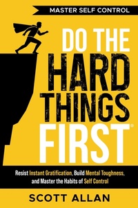 Enlarge image Cover: Do the Hard Things First: Master Self-Control: Resist Instant Gratification, Build Mental Toughness, and Master the Habits of Self Control - ScottAllan