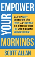 Cover: Empower Your Mornings: Wake Up Early, Strengthen Your Focus, and Maximize the Quality of Your Life with a Dynamic Morning Routine (Pathways to Mastery Series, #8) - Scott Allan Publishing