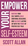 Cover: Empower Your Self-Esteem: Nurture Your Self-Worth, Build Emotional Resilience, and Cultivate Lasting Joy with the Power of Positive Self-Talk - Scott Allan Publishing